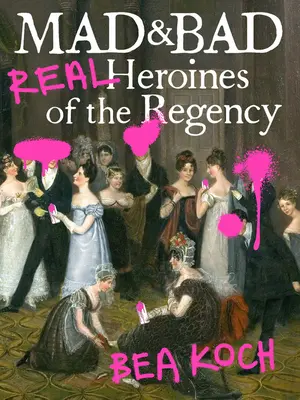 Mad and Bad: Heroínas reales de la Regencia - Mad and Bad: Real Heroines of the Regency