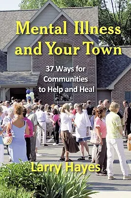 La enfermedad mental y su ciudad: 37 maneras de ayudar y curar en comunidad - Mental Illness and Your Town: 37 Ways for Communities to Help and Heal