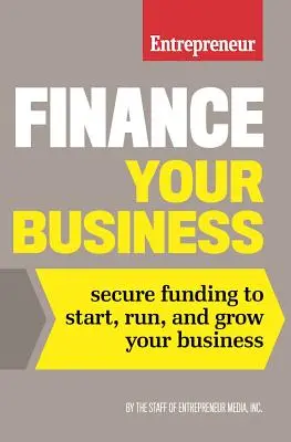 Financie su negocio: Obtenga financiación para poner en marcha, dirigir y hacer crecer su negocio - Finance Your Business: Secure Funding to Start, Run, and Grow Your Business