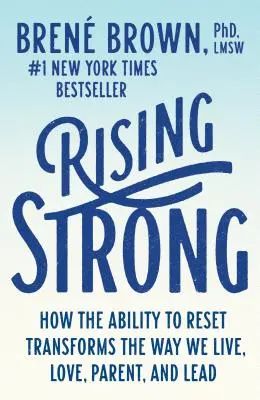 Resurgir con fuerza: Cómo la capacidad de resurgir transforma nuestra forma de vivir, amar, ser padres y dirigir. - Rising Strong: How the Ability to Reset Transforms the Way We Live, Love, Parent, and Lead