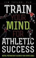 Entrena tu mente para el éxito deportivo: Preparación mental para alcanzar sus metas deportivas - Train Your Mind for Athletic Success: Mental Preparation to Achieve Your Sports Goals