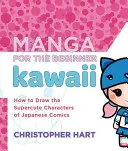 Manga para principiantes Kawaii: Cómo Dibujar los Personajes Más Simpáticos del Cómic Japonés - Manga for the Beginner Kawaii: How to Draw the Supercute Characters of Japanese Comics