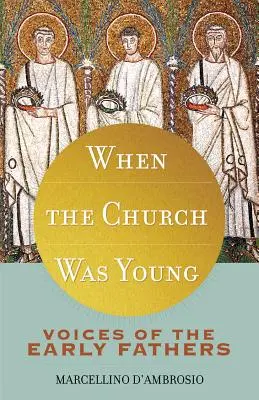 Cuando la Iglesia era joven: Voces de los primeros padres - When the Church Was Young: Voices of the Early Fathers