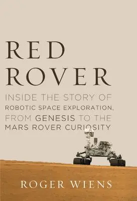 Red Rover: La historia de la exploración espacial robótica desde el Génesis hasta el robot Curiosity en Marte - Red Rover: Inside the Story of Robotic Space Exploration, from Genesis to the Mars Rover Curiosity