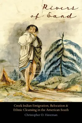 Ríos de arena: Emigración, reubicación y limpieza étnica de los indios creek en el sur de Estados Unidos - Rivers of Sand: Creek Indian Emigration, Relocation, and Ethnic Cleansing in the American South