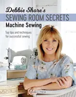 Secretos del taller de costura de Debbie Shore: Costura a Máquina: Los mejores consejos y técnicas para coser con éxito - Debbie Shore's Sewing Room Secrets: Machine Sewing: Top Tips and Techniques for Successful Sewing