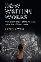 Cómo funciona la escritura: De la invención del alfabeto al auge de las redes sociales - How Writing Works: From the Invention of the Alphabet to the Rise of Social Media