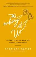 La formación de nosotros: en quiénes podemos convertirnos cuando la vida no sale como habíamos planeado - The Making of Us: Who We Can Become When Life Doesn't Go as Planned