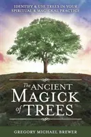 La Antigua Magia de los Árboles: Identifica y Utiliza los Árboles en tu Práctica Espiritual y Mágica - The Ancient Magick of Trees: Identify & Use Trees in Your Spiritual & Magickal Practice