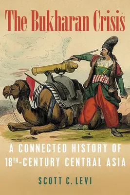 La crisis de Bujará: Una historia conectada del Asia Central del siglo XVIII - The Bukharan Crisis: A Connected History of 18th Century Central Asia