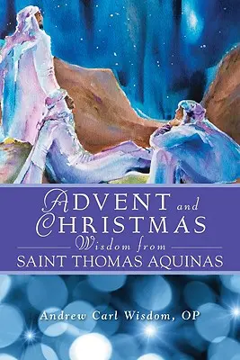 Sabiduría de Adviento y Navidad de Santo Tomás de Aquino: Escrituras y oraciones diarias junto con las propias palabras de Santo Tomás de Aquino - Advent and Christmas Wisdom from Saint Thomas Aquinas: Daily Scripture and Prayers Together with Saint Thomas Aquinas's Own Words