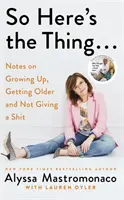 Así está la cosa - Notas sobre crecer, hacerse mayor y que te importe una mierda - So Here's the Thing - Notes on Growing Up, Getting Older and Not Giving a Shit