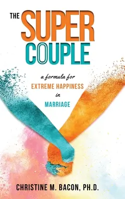 La superpareja: Una fórmula para la felicidad extrema en el matrimonio - The Super Couple: A Formula for Extreme Happiness in Marriage