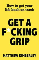 Get a F*cking Grip - Cómo volver a encarrilar tu vida - Get a F*cking Grip - How to Get Your Life Back on Track