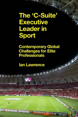 El líder ejecutivo de la «c-Suite» en el deporte: Retos globales contemporáneos para profesionales de élite - The 'c-Suite' Executive Leader in Sport: Contemporary Global Challenges for Elite Professionals