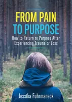 Del dolor al propósito: cómo recuperar el propósito tras sufrir un trauma o una pérdida - From Pain to Purpose: How to Return to Purpose After Experiencing Trauma or Loss