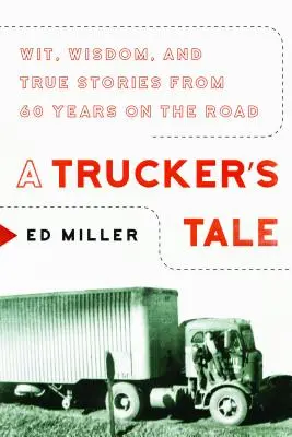 La historia de un camionero: ingenio, sabiduría e historias reales de 60 años en la carretera - A Trucker's Tale: Wit, Wisdom, and True Stories from 60 Years on the Road