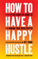 Cómo tener un ajetreo feliz: La guía completa para hacer realidad tus ideas - How to Have a Happy Hustle: The Complete Guide to Making Your Ideas Happen