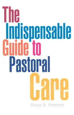 La guía indispensable de la atención pastoral - The Indispensable Guide to Pastoral Care