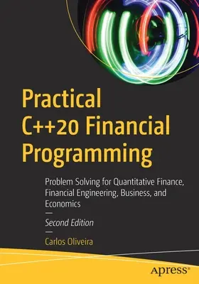 Programación Financiera Práctica en C++20: Resolución de problemas para finanzas cuantitativas, ingeniería financiera, negocios y economía - Practical C++20 Financial Programming: Problem Solving for Quantitative Finance, Financial Engineering, Business, and Economics