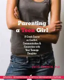 Cómo criar a una adolescente: Un curso acelerado sobre conflictos, comunicación y conexión con su hija adolescente - Parenting a Teen Girl: A Crash Course on Conflict, Communication and Connection with Your Teenage Daughter