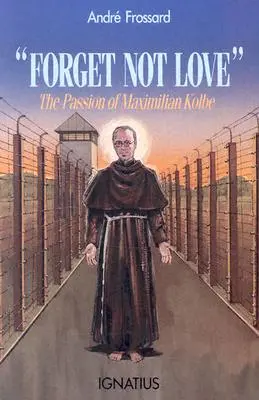 No olvides el amor: La pasión de Maximiliano Kolbe - Forget Not Love: The Passion of Maximilian Kolbe