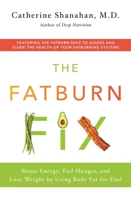 La solución para quemar grasa: Aumente la energía, acabe con el hambre y pierda peso utilizando la grasa corporal como combustible - The Fatburn Fix: Boost Energy, End Hunger, and Lose Weight by Using Body Fat for Fuel