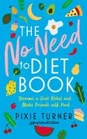 El libro Sin necesidad de hacer dieta: Conviértete en un rebelde de la dieta y hazte amigo de la comida - The No Need to Diet Book: Become a Diet Rebel and Make Friends with Food