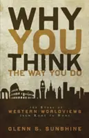 Por qué piensas como piensas: La historia de las cosmovisiones occidentales de Roma a casa - Why You Think the Way You Do: The Story of Western Worldviews from Rome to Home