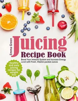 Libro de recetas de zumos: Recetas de Zumos Saludables y Fáciles para Perder Peso. Aumente su sistema inmunológico y su nivel de energía con zumos frescos y ricos en vitaminas. - Juicing Recipe Book: Healthy and Easy Juicing Recipes for Weight Loss. Boost Your Immune System and Increase Energy Level with Fresh, Vitam