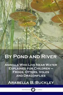 Junto al estanque y al río: Animales que viven cerca del agua explicados para niños - Ranas, nutrias, topillos y libélulas - By Pond and River: Animals Who Live Near Water Explained for Children - Frogs, Otters, Voles and Dragonflies