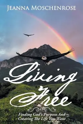 Vivir libre: Encontrar el propósito de Dios y crear la vida que deseas - Living Free: Finding God's Purpose and Creating the Life You Want