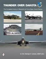 Truenos sobre Dakota: La historia completa de la base aérea de Ellsworth, Dakota del Sur - Thunder Over Dakota: The Complete History of Ellsworth Air Force Base, South Dakota