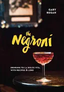 El Negroni: Drinking to La Dolce Vita, with Recipes & Lore - The Negroni: Drinking to La Dolce Vita, with Recipes & Lore