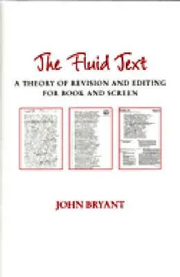 El texto fluido: Una teoría de la revisión y la edición para el libro y la pantalla - The Fluid Text: A Theory of Revision and Editing for Book and Screen