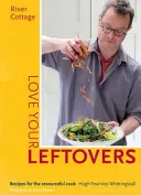 River Cottage Ama tus sobras: Recetas para el cocinero ingenioso - River Cottage Love Your Leftovers: Recipes for the Resourceful Cook