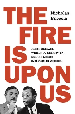 The Fire Is Upon Us: James Baldwin, William F. Buckley Jr. y el debate sobre la raza en Estados Unidos - The Fire Is Upon Us: James Baldwin, William F. Buckley Jr., and the Debate Over Race in America