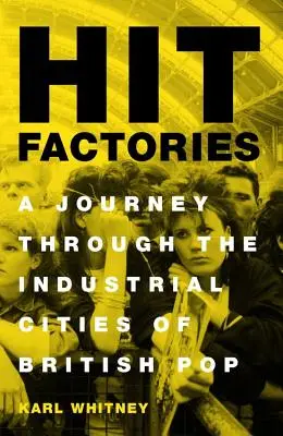 Fábricas de éxitos: Un viaje por las ciudades industriales del pop británico - Hit Factories: A Journey Through the Industrial Cities of British Pop