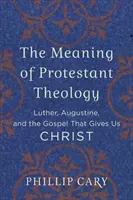 El sentido de la teología protestante: Lutero, Agustín y el Evangelio que nos da a Cristo - The Meaning of Protestant Theology: Luther, Augustine, and the Gospel That Gives Us Christ