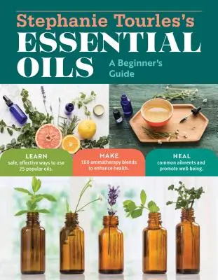 Aceites esenciales de Stephanie Tourles: Guía para principiantes: Aprenda maneras seguras y eficaces de utilizar 25 aceites populares; Prepare 100 mezclas de aromaterapia para mejorar la salud. - Stephanie Tourles's Essential Oils: A Beginner's Guide: Learn Safe, Effective Ways to Use 25 Popular Oils; Make 100 Aromatherapy Blends to Enhance Hea