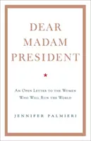 Querida señora Presidenta: Carta abierta a las mujeres que dirigirán el mundo - Dear Madam President - An Open Letter to the Women Who Will Run the World