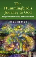 El viaje del colibrí hacia Dios: Perspectivas sobre San Pedro, el Cactus de la Visión y los Métodos Andinos de Sanación del Alma - The Hummingbird's Journey to God: Perspectives on San Pedro, the Cactus of Vision & Andean Soul Healing Methods