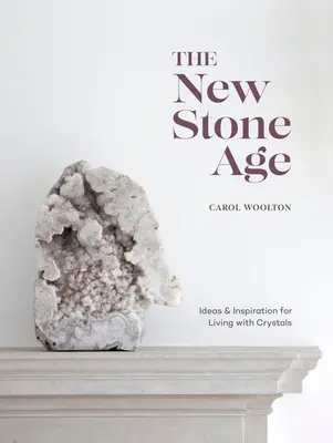 La nueva Edad de Piedra: Ideas e inspiración para vivir con cristales - The New Stone Age: Ideas and Inspiration for Living with Crystals