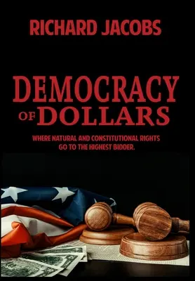 La democracia de los dólares: Los derechos naturales y constitucionales al mejor postor - Democracy of Dollars: Where Natural and Constitutional Rights Go To the Highest Bidder