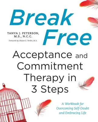 Libérate: Terapia de aceptación y compromiso en 3 pasos: Un libro de ejercicios para superar las dudas sobre uno mismo y abrazar la vida - Break Free: Acceptance and Commitment Therapy in 3 Steps: A Workbook for Overcoming Self-Doubt and Embracing Life