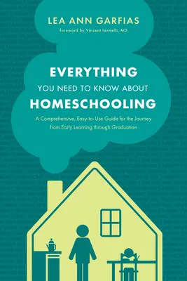 Todo lo que necesitas saber sobre la educación en casa: Una Guía Completa y Fácil de Usar para el Viaje desde el Aprendizaje Temprano hasta la Graduación - Everything You Need to Know about Homeschooling: A Comprehensive, Easy-To-Use Guide for the Journey from Early Learning Through Graduation