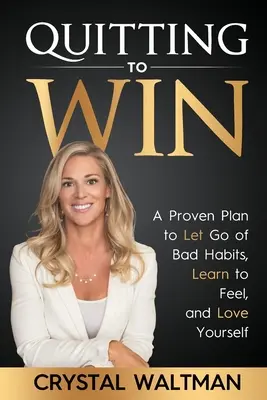 Dejar de fumar para ganar: Un plan probado para dejar los malos hábitos, aprender a sentir y amarte a ti mismo - Quitting to Win: A Proven Plan to Let Go of Bad Habits, Learn to Feel, and Love Yourself