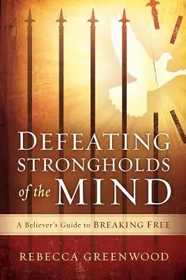 Derrotando fortalezas de la mente: Guía del Creyente para Liberarse - Defeating Strongholds of the Mind: A Believer's Guide to Breaking Free