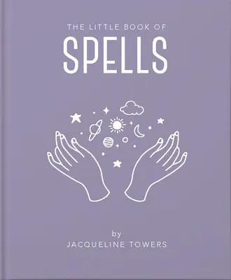 El Pequeño Libro de los Hechizos: Una introducción práctica a todo lo que necesitas saber para mejorar tu vida usando hechizos - The Little Book of Spells: A Practical Introduction to Everything You Need to Know to Enhance Your Life Using Spells