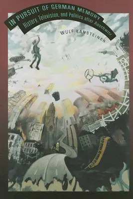 En busca de la memoria alemana: Historia, televisión y política después de Auschwitz - In Pursuit of German Memory: History, Television, and Politics After Auschwitz